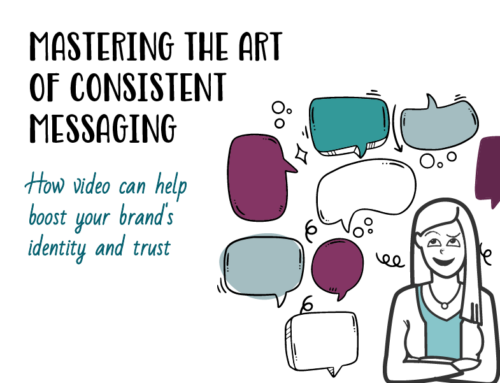 Mastering the Art of Consistent Messaging: How Video Can Help Boost Your Brand’s Identity and Trust